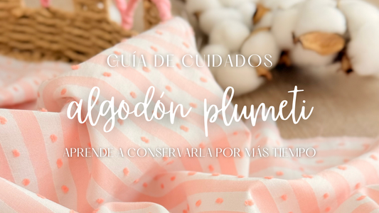 Guía de cuidados del algodón plumeti